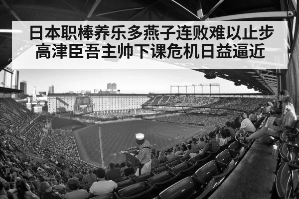 日本职棒养乐多燕子连败难以止步 高津臣吾主帅下课危机日益逼近